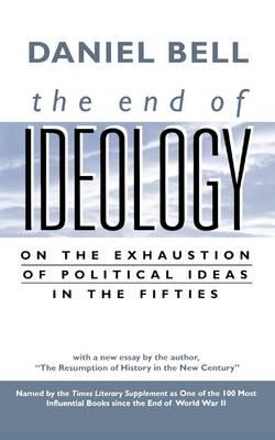 The End of Ideology: On the Exhaustion of Political Ideas in the Fifties, with “The Resumption of History in the New Century” Daniel Bell 