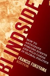 Blindside: How to Anticipate Forcing Events and Wild Cards in Global Politics American Interest  Francis Fukuyama