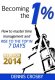 Becoming The 1%: How to Master Productivity and Rise to the Top in 7 Days Dennis Crosby 