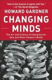 Changing Minds: The Art and Science of Changing Our Own and Other People’s Minds Howard Gardner
