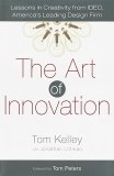 The Art of Innovation: Lessons in Creativity from IDEO, America’s Leading Design Firm Tom Kelley, Jonathan Littman, Tom Peters